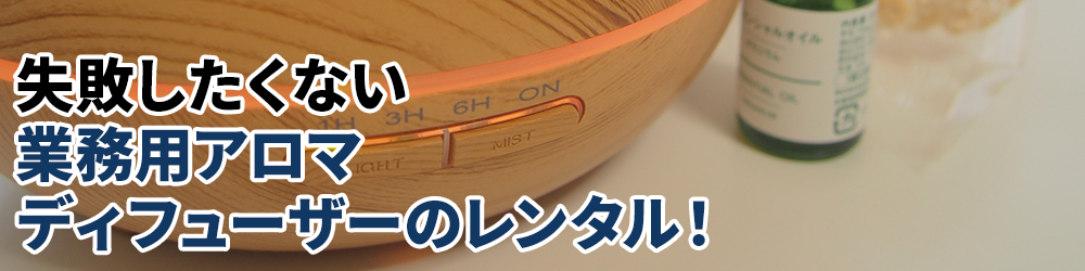 失敗したくない業務用アロマディフューザーのレンタル！
